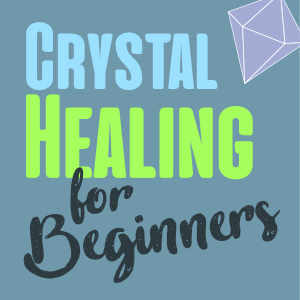 Crystal & Gemstone Healing For Beginners