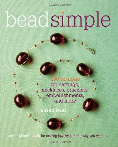 Bead Simple: Essential Techniques For Making Jewelry Just The Way You Want It