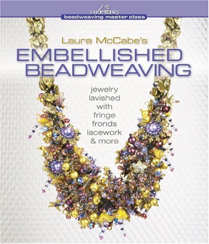 Laura Mccabe's Embellished Beadweaving: Jewelry Lavished With Fringe, Fronds, Lacework & More (beadweaving Master Class Series)