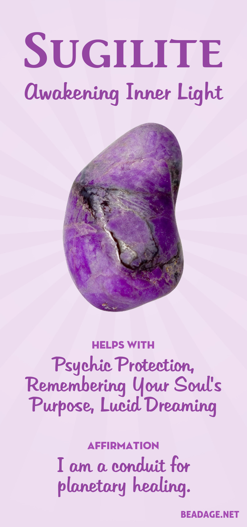 Sugilite is a purple gemstone that helps you remember your soul's purpose and pursue it. It also helps with lucid dreaming and provides psychic protection. Learn more about Sugilite meaning + healing properties, benefits & more. Visit to find gemstone meanings & info about crystal healing, stone powers, and chakra stones. Get some positive energy & vibes! #gemstones #crystals #crystalhealing #beadage